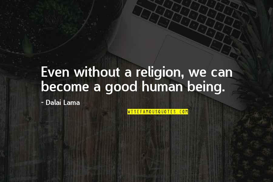 Being Good Human Quotes By Dalai Lama: Even without a religion, we can become a