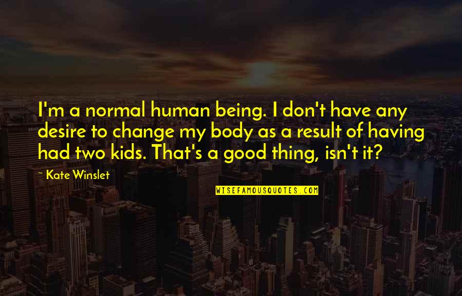 Being Good Human Quotes By Kate Winslet: I'm a normal human being. I don't have