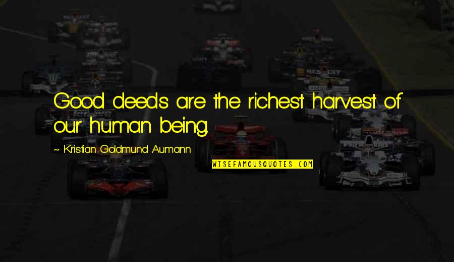 Being Good Human Quotes By Kristian Goldmund Aumann: Good deeds are the richest harvest of our