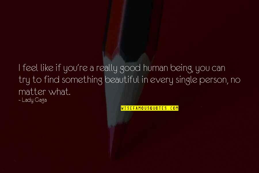 Being Good Human Quotes By Lady Gaga: I feel like if you're a really good