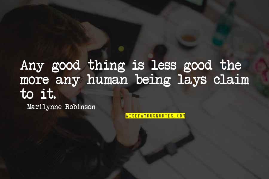 Being Good Human Quotes By Marilynne Robinson: Any good thing is less good the more