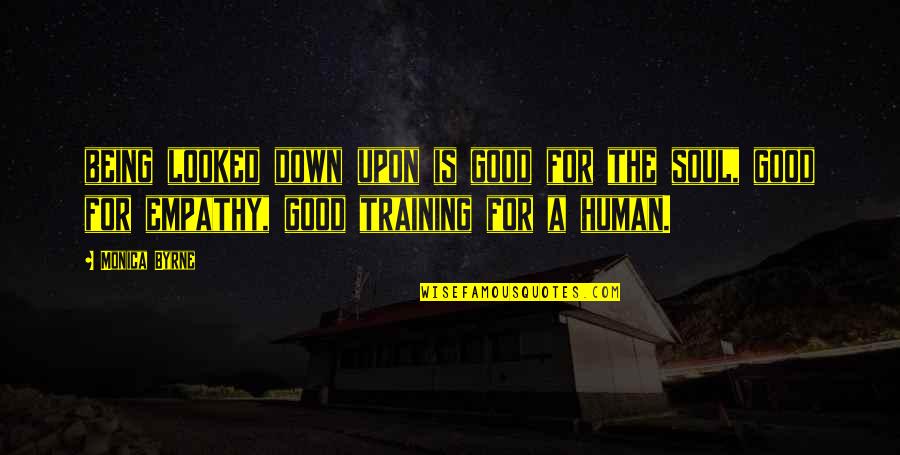 Being Good Human Quotes By Monica Byrne: being looked down upon is good for the