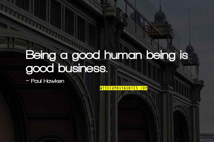Being Good Human Quotes By Paul Hawken: Being a good human being is good business.