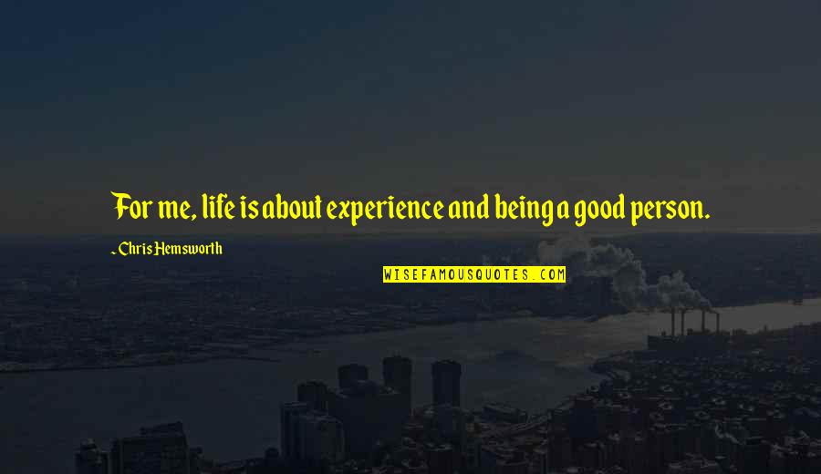 Being Good In Life Quotes By Chris Hemsworth: For me, life is about experience and being