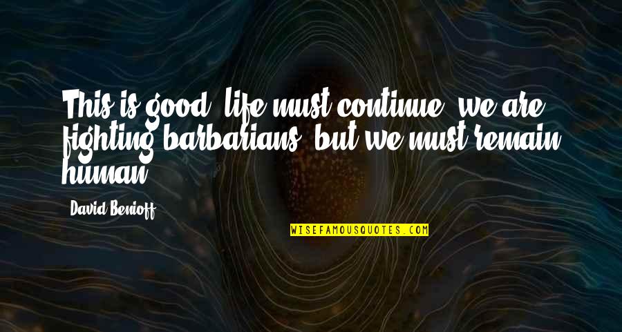 Being Good In Life Quotes By David Benioff: This is good, life must continue, we are