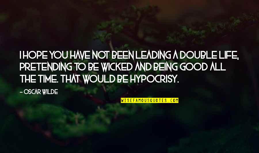 Being Good In Life Quotes By Oscar Wilde: I hope you have not been leading a