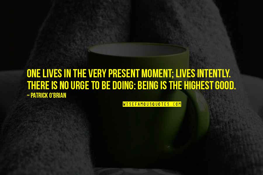 Being Good In Life Quotes By Patrick O'Brian: One lives in the very present moment; lives