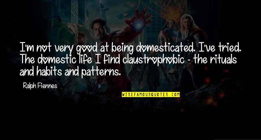 Being Good In Life Quotes By Ralph Fiennes: I'm not very good at being domesticated. I've