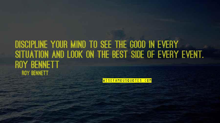 Being Good In Life Quotes By Roy Bennett: Discipline your mind to see the good in