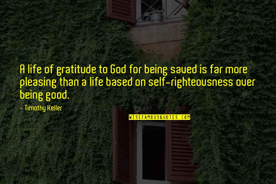 Being Good In Life Quotes By Timothy Keller: A life of gratitude to God for being
