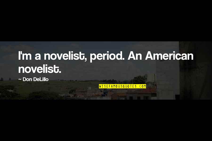 Being Good Looking Quotes By Don DeLillo: I'm a novelist, period. An American novelist.