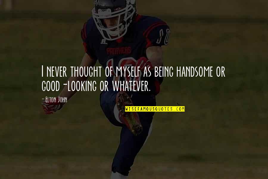 Being Good Looking Quotes By Elton John: I never thought of myself as being handsome
