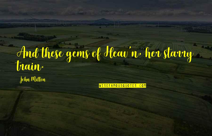 Being Good Looking Quotes By John Milton: And these gems of Heav'n, her starry train.