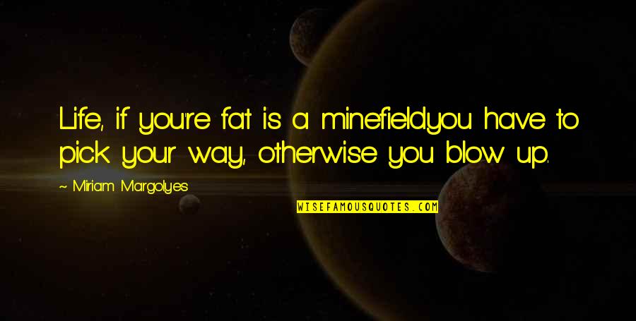 Being Good Looking Quotes By Miriam Margolyes: Life, if you're fat is a minefieldyou have