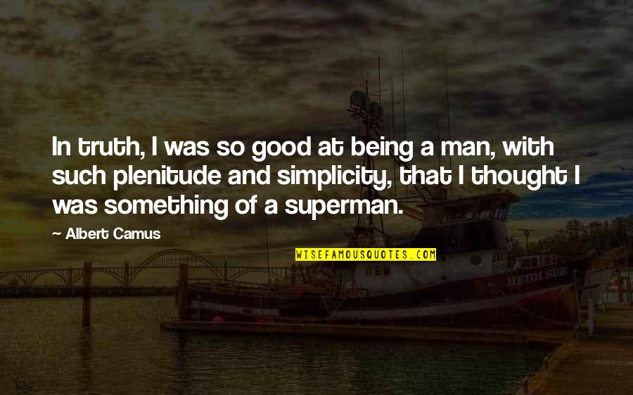 Being Good Man Quotes By Albert Camus: In truth, I was so good at being Being Good Man Quotes By Albert Camus: In truth, I was so good at being