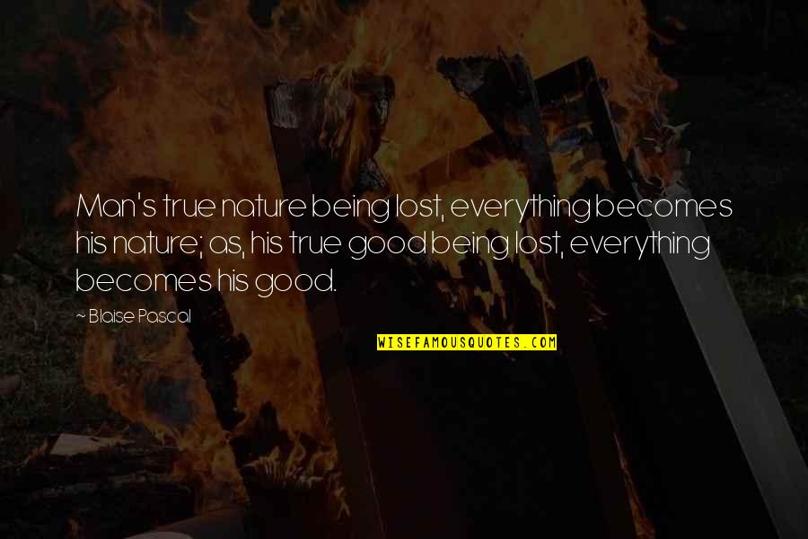Being Good Man Quotes By Blaise Pascal: Man's true nature being lost, everything becomes his Being Good Man Quotes By Blaise Pascal: Man's true nature being lost, everything becomes his