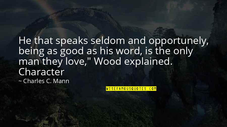 Being Good Man Quotes By Charles C. Mann: He that speaks seldom and opportunely, being as Being Good Man Quotes By Charles C. Mann: He that speaks seldom and opportunely, being as