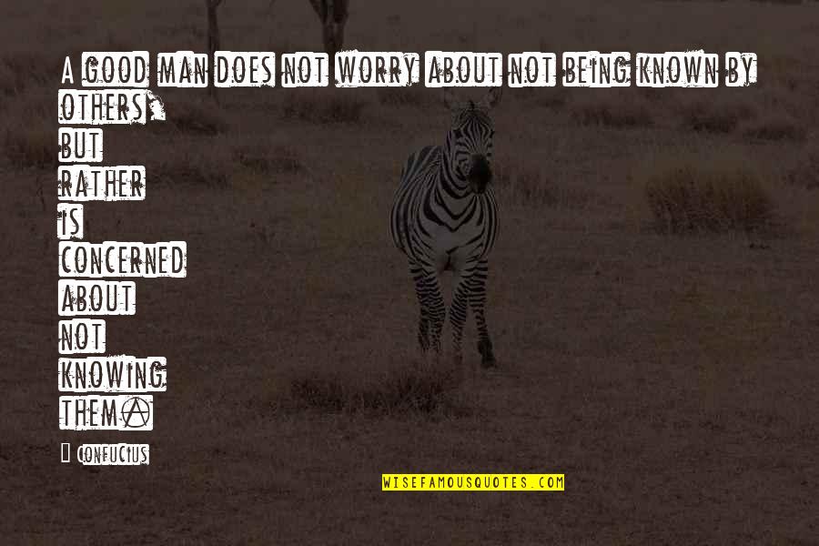 Being Good Man Quotes By Confucius: A good man does not worry about not Being Good Man Quotes By Confucius: A good man does not worry about not