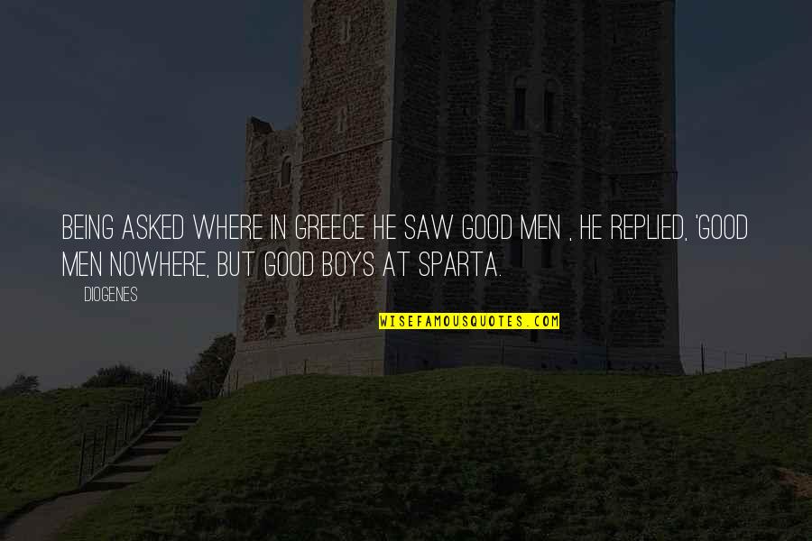 Being Good Man Quotes By Diogenes: Being asked where in Greece he saw good Being Good Man Quotes By Diogenes: Being asked where in Greece he saw good
