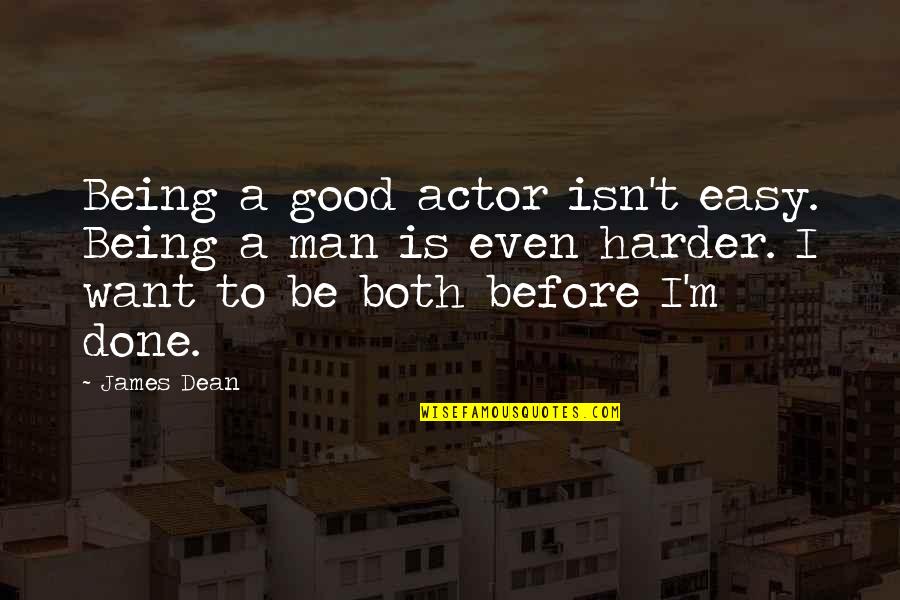 Being Good Man Quotes By James Dean: Being a good actor isn't easy. Being a Being Good Man Quotes By James Dean: Being a good actor isn't easy. Being a