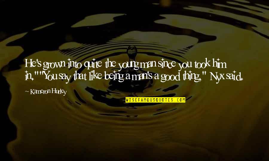 Being Good Man Quotes By Kameron Hurley: He's grown into quite the young man since Being Good Man Quotes By Kameron Hurley: He's grown into quite the young man since