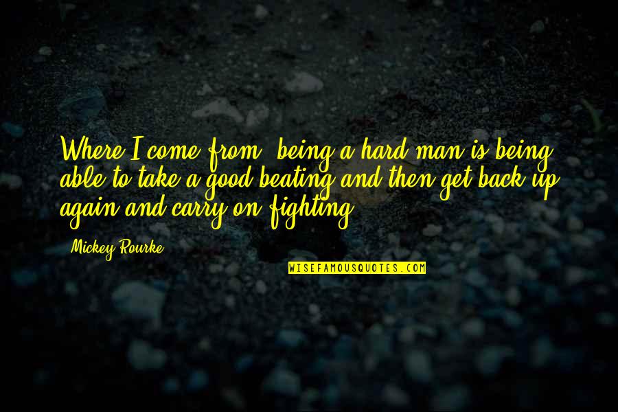 Being Good Man Quotes By Mickey Rourke: Where I come from, being a hard man Being Good Man Quotes By Mickey Rourke: Where I come from, being a hard man