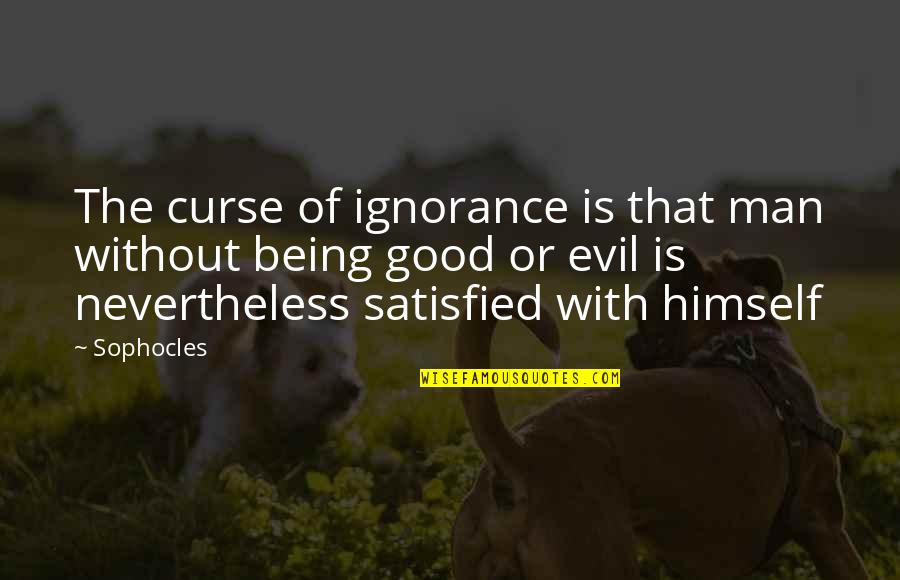 Being Good Man Quotes By Sophocles: The curse of ignorance is that man without Being Good Man Quotes By Sophocles: The curse of ignorance is that man without
