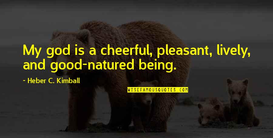 Being Good Natured Quotes By Heber C. Kimball: My god is a cheerful, pleasant, lively, and
