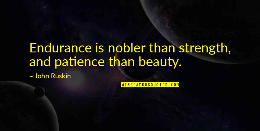 Being Good Natured Quotes By John Ruskin: Endurance is nobler than strength, and patience than