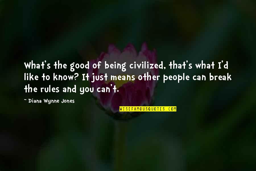 Being Good People Quotes By Diana Wynne Jones: What's the good of being civilized, that's what