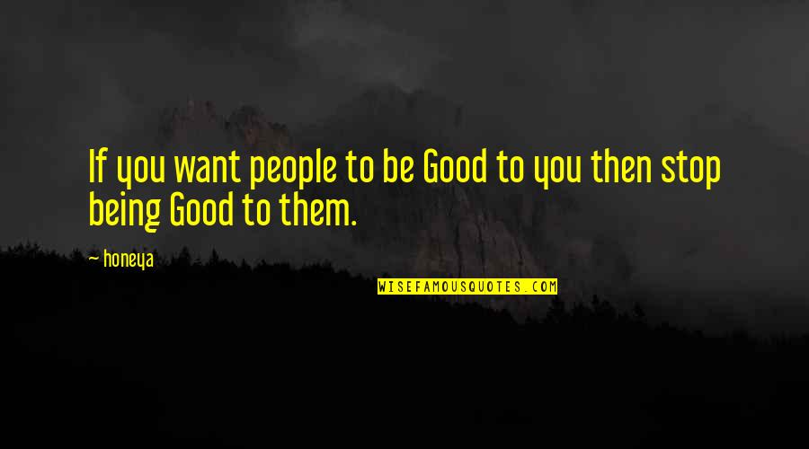 Being Good People Quotes By Honeya: If you want people to be Good to