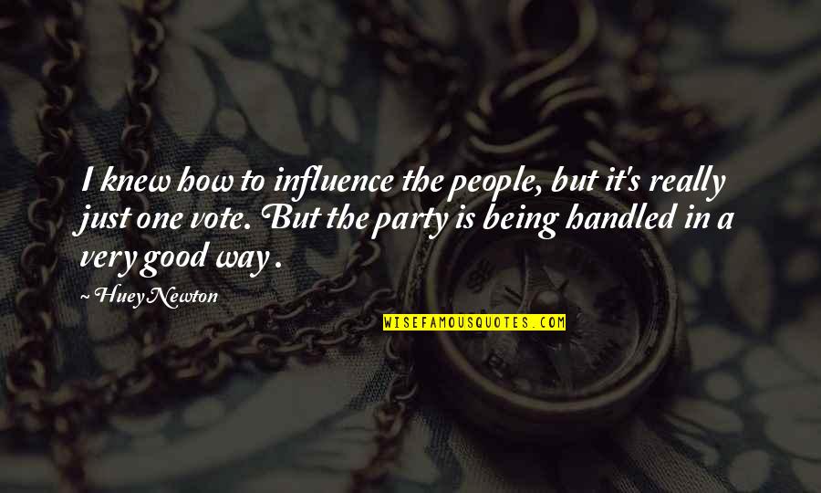 Being Good People Quotes By Huey Newton: I knew how to influence the people, but