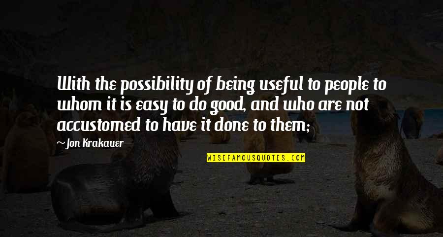Being Good People Quotes By Jon Krakauer: With the possibility of being useful to people