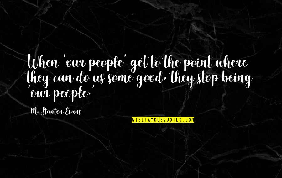 Being Good People Quotes By M. Stanton Evans: When 'our people' get to the point where
