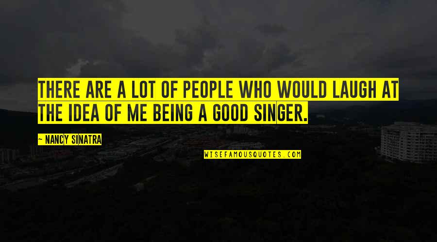 Being Good People Quotes By Nancy Sinatra: There are a lot of people who would