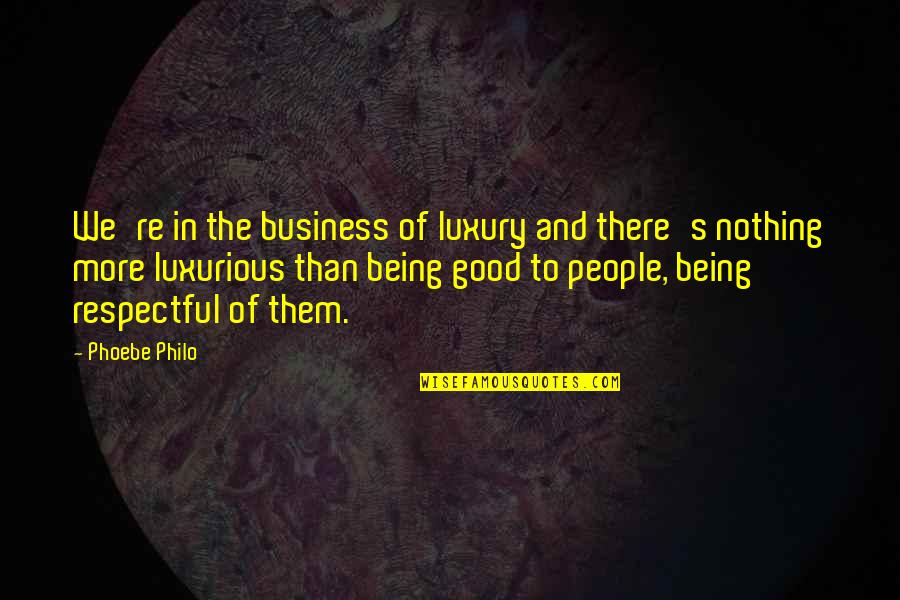 Being Good People Quotes By Phoebe Philo: We're in the business of luxury and there's
