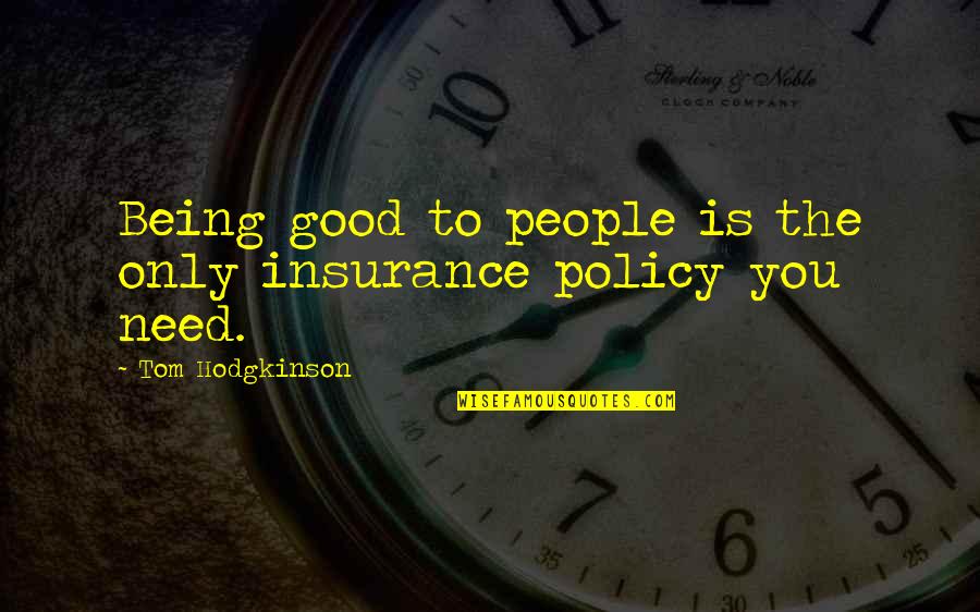 Being Good People Quotes By Tom Hodgkinson: Being good to people is the only insurance