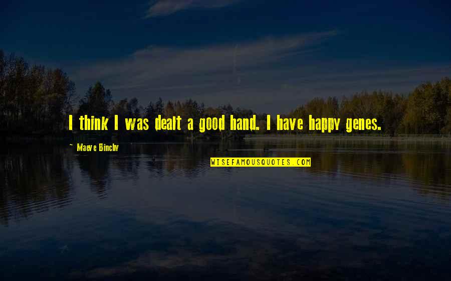 Being Good To Your Girlfriend Quotes By Maeve Binchy: I think I was dealt a good hand.
