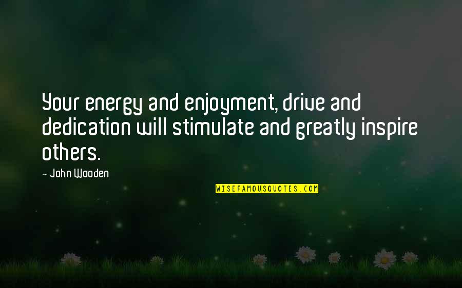 Being Good To Your Parents Quotes By John Wooden: Your energy and enjoyment, drive and dedication will