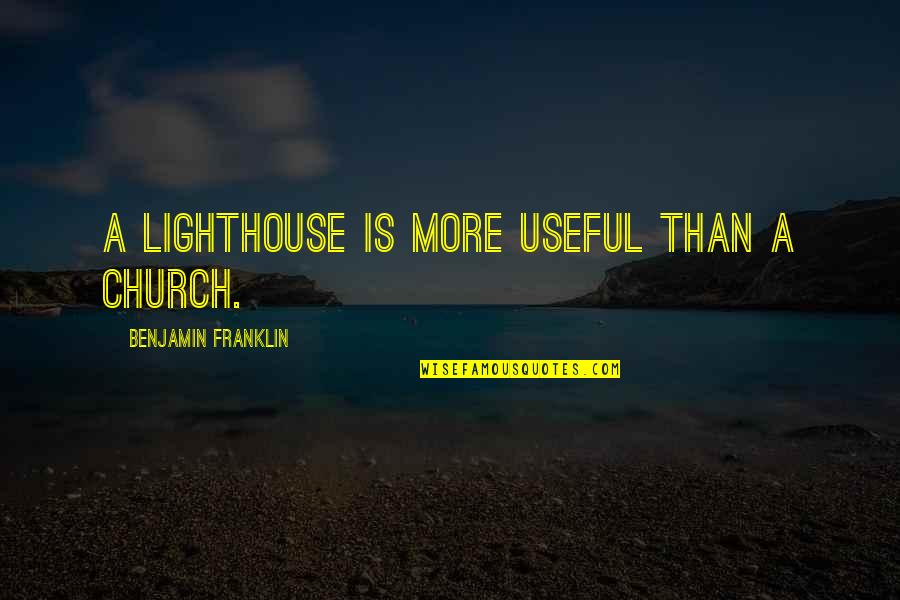Being Goofy Together Quotes By Benjamin Franklin: A lighthouse is more useful than a church. Being Goofy Together Quotes By Benjamin Franklin: A lighthouse is more useful than a church.