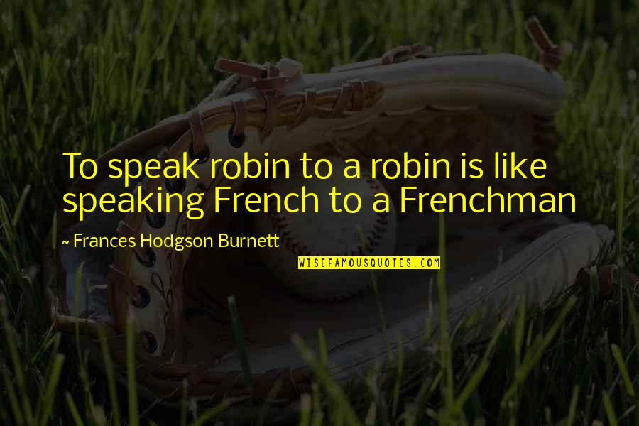 Being Goofy Together Quotes By Frances Hodgson Burnett: To speak robin to a robin is like Being Goofy Together Quotes By Frances Hodgson Burnett: To speak robin to a robin is like