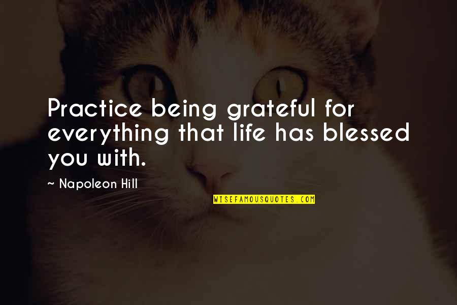Being Grateful And Blessed Quotes By Napoleon Hill: Practice being grateful for everything that life has