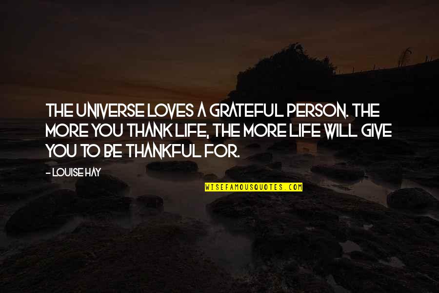 Being Grateful And Thankful Quotes By Louise Hay: The Universe loves a grateful person. The more
