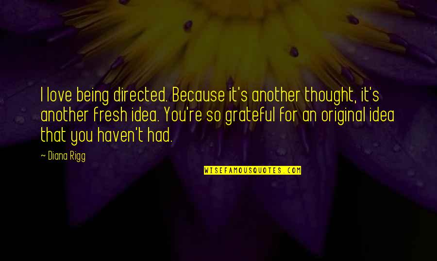 Being Grateful For Love Quotes By Diana Rigg: I love being directed. Because it's another thought,