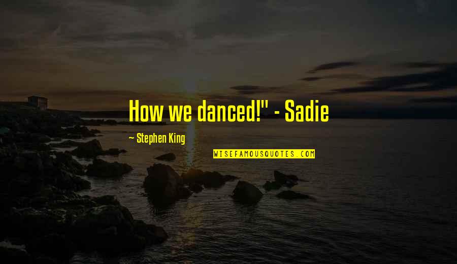 Being Grateful For Someone Special Quotes By Stephen King: How we danced!" - Sadie