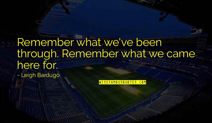 Being Grateful For Your Boyfriend Quotes By Leigh Bardugo: Remember what we've been through. Remember what we