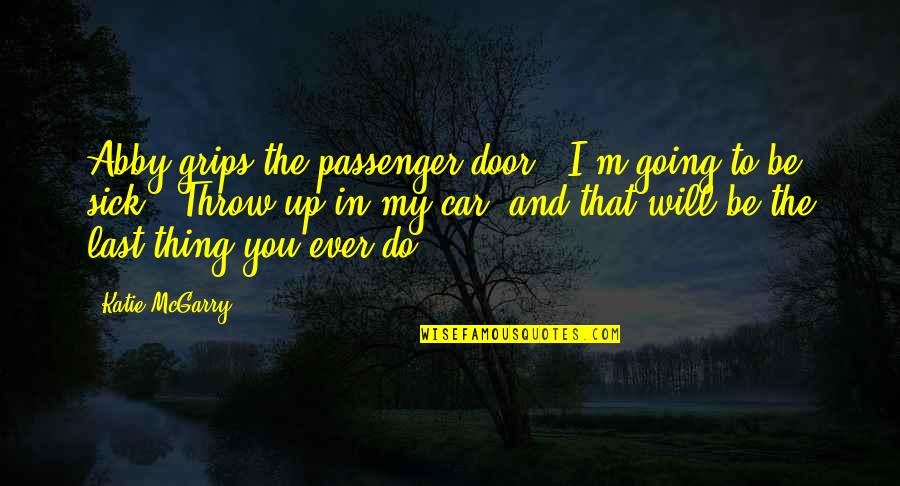 Being Grateful For Your Friends Quotes By Katie McGarry: Abby grips the passenger door. "I'm going to