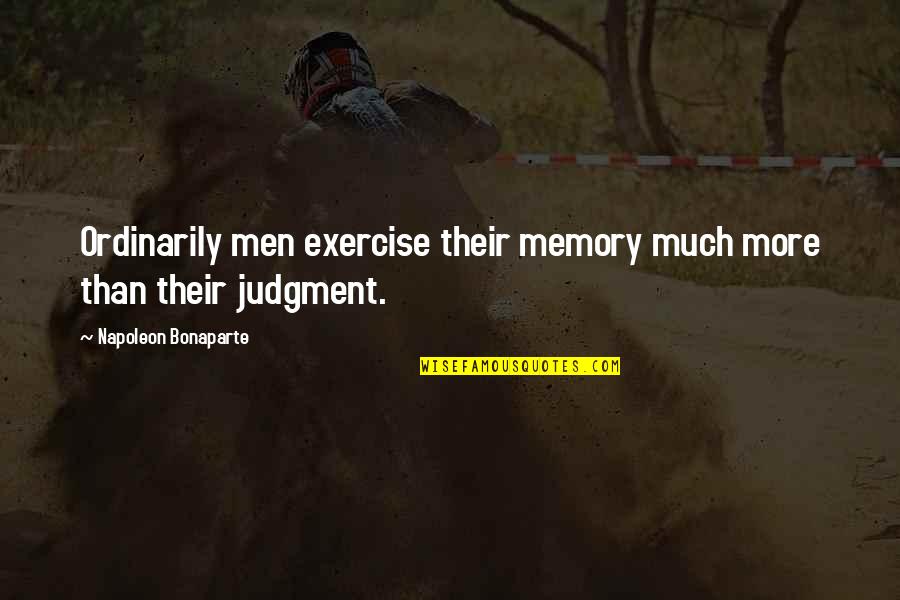 Being Grateful For Your Mom Quotes By Napoleon Bonaparte: Ordinarily men exercise their memory much more than Being Grateful For Your Mom Quotes By Napoleon Bonaparte: Ordinarily men exercise their memory much more than