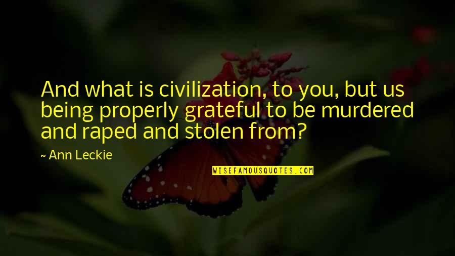 Being Grateful Quotes By Ann Leckie: And what is civilization, to you, but us