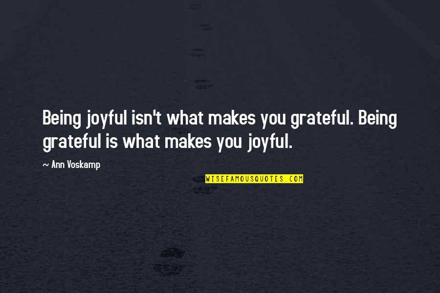 Being Grateful Quotes By Ann Voskamp: Being joyful isn't what makes you grateful. Being